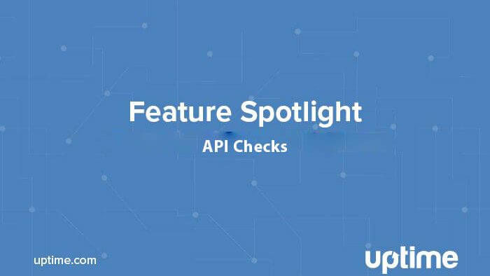 Uptime.com API check feature spotlight blog post title graphic