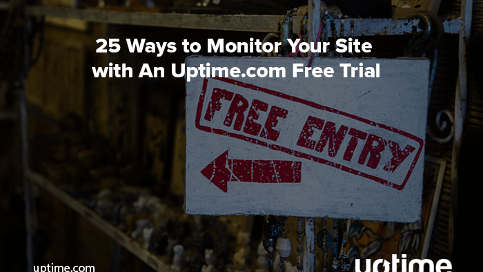 25 ways to monitor your site with an Uptime.com free trial