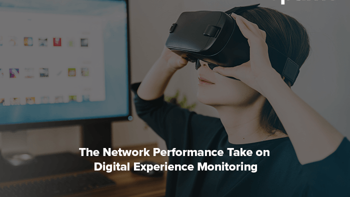 The Network Performance Take on Digital Experience Monitoring
