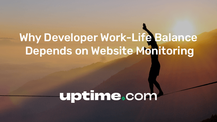 Why Developer Work-Life Balance Depends on Quality Website Monitoring
